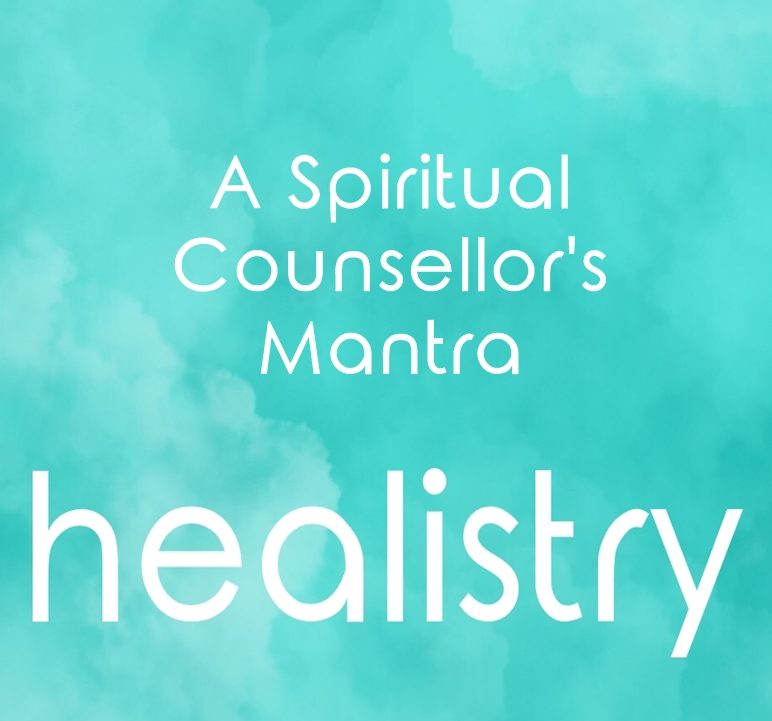 A Spiritual Counsellor’s Mantra – Healistry